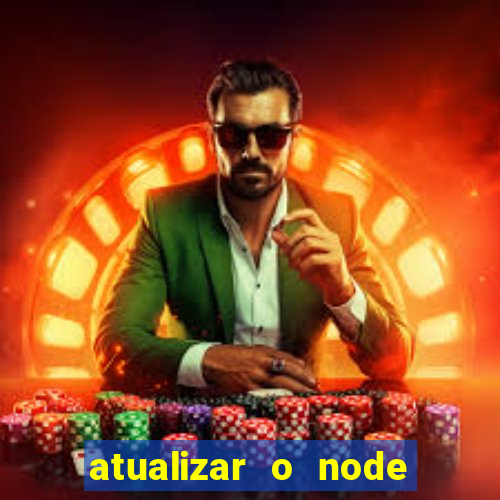 atualizar o node no windows